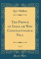 The Prince of India or Why Constantinople Fell, Vol. 1 (Classic Reprint)