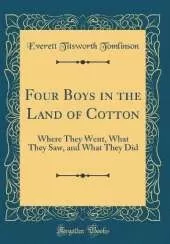 Four Boys in the Land of Cotton: Where They Went, What They Saw, and What They Did (Classic Reprint)