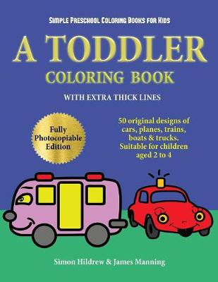 Simple Preschool Coloring Books for Kids: A toddler coloring book with extra thick lines: 50 original designs of cars, planes, trains, boats, and trucks (suitable for children aged 2 to 4)
