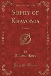 Sophy of Kravonia: A Novel (Classic Reprint)