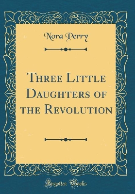 Three Little Daughters of the Revolution (Classic Reprint)