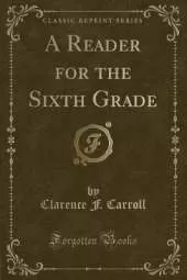 A Reader for the Sixth Grade (Classic Reprint)