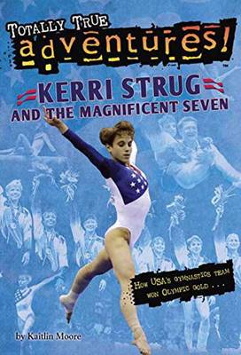 Kerri Strug And The Magnificent Seven (Totally True Adventures): How USA's Gymnastics Team Won Olympic Gold