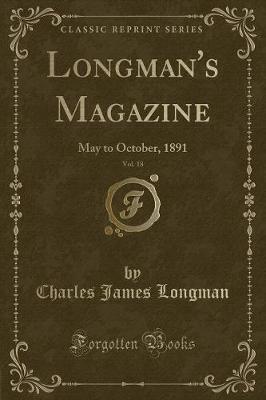 Longman's Magazine, Vol. 18: May to October, 1891 (Classic Reprint)