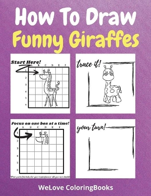 How To Draw Funny Giraffes: A Step-by-Step Drawing and Activity Book for Kids to Learn to Draw Funny Giraffes