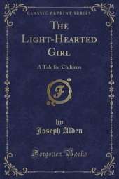 The Light-Hearted Girl: A Tale for Children (Classic Reprint)
