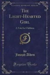 The Light-Hearted Girl: A Tale for Children (Classic Reprint)