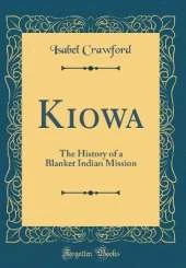Kiowa: The History of a Blanket Indian Mission (Classic Reprint)