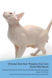 Oriental Shorthair Cat Presents: Cat Care Guide Workbook Oriental Shorthair Cat Presents Cat Care Workbook with Journalling, Notes, To Do List. Includes: Training, Feeding, Supplies, Breeding, Cleaning & More Volume 1