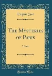 The Mysteries of Paris: A Novel (Classic Reprint)