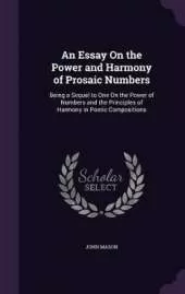 An Essay On the Power and Harmony of Prosaic Numbers: Being a Sequel to One On the Power of Numbers and the Principles of Harmony in Poetic Compositions