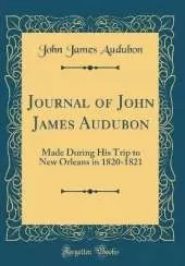 Journal of John James Audubon: Made During His Trip to New Orleans in 1820-1821 (Classic Reprint)