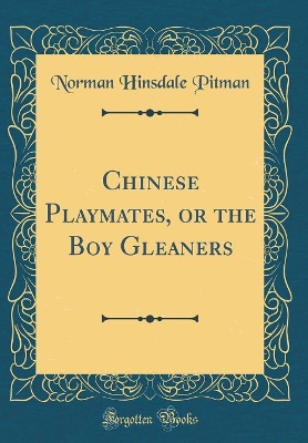 Chinese Playmates, or the Boy Gleaners (Classic Reprint)