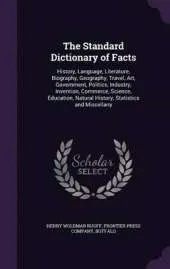 The Standard Dictionary of Facts: History, Language, Literature, Biography, Geography, Travel, Art, Government, Politics, Industry, Invention, Commerce, Science, Education, Natural History, Statistics and Miscellany
