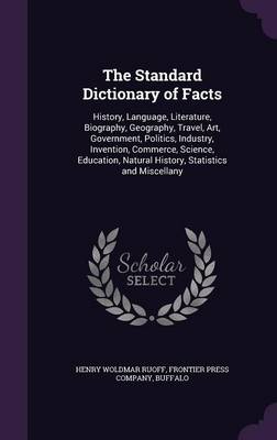 The Standard Dictionary of Facts: History, Language, Literature, Biography, Geography, Travel, Art, Government, Politics, Industry, Invention, Commerce, Science, Education, Natural History, Statistics and Miscellany