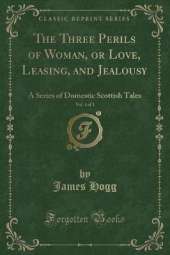 The Three Perils of Woman, or Love, Leasing, and Jealousy, Vol. 1 of 3: A Series of Domestic Scottish Tales (Classic Reprint)