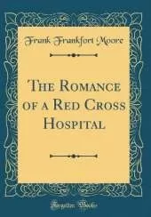 The Romance of a Red Cross Hospital (Classic Reprint)