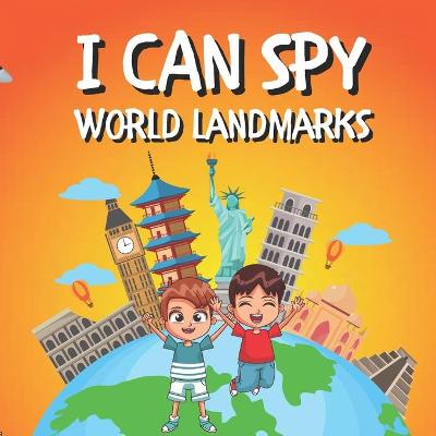 I CAN SPY World Landmarks: A Fun Guessing Game Book for Kids Ages 4-8 - Teach Your Child to Recognize And Locate The Most Important And Popular Monuments Around The World - Quarantine is Over, Time to Travel - Activity Book
