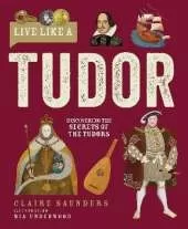 Live Like A Tudor: Discovering the Secrets of the Tudors