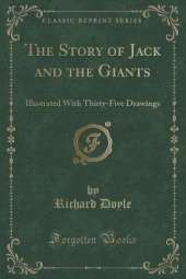 The Story of Jack and the Giants: Illustrated With Thirty-Five Drawings (Classic Reprint)