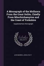 A Monograph of the Mollusca From the Great Oolite, Chiefly From Minchinhampton and the Coast of Yorkshire: Supplementary Monograph
