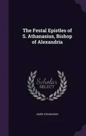 The Festal Epistles of S. Athanasius, Bishop of Alexandria