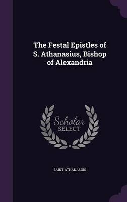 The Festal Epistles of S. Athanasius, Bishop of Alexandria