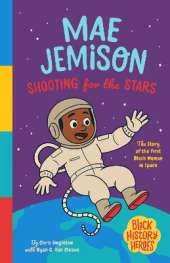Black History Heroes: Mae Jemison: Shooting for the Stars: The First Black Woman in Space