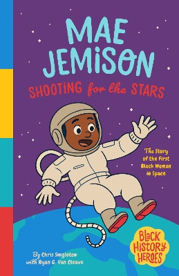 Black History Heroes: Mae Jemison: Shooting for the Stars: The First Black Woman in Space