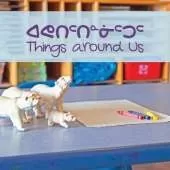 Things around Us: Bilingual Inuktitut and English Edition