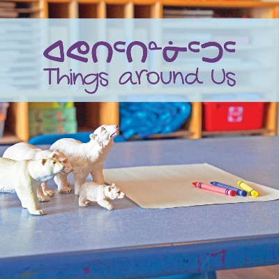 Things around Us: Bilingual Inuktitut and English Edition