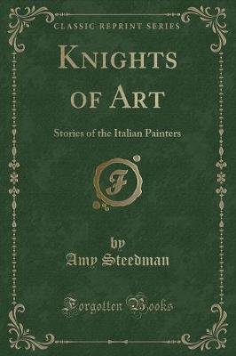 Knights of Art: Stories of the Italian Painters (Classic Reprint)