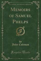 Memoirs of Samuel Phelps (Classic Reprint)