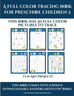 Fun Art Projects (A full color tracing book for preschool children 2): This book has 30 full color pictures for kindergarten children to trace