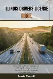 Illinois Drivers License Book: complete study book of road signs and traffic signals with questions and answers for drivers license permit written exams 2023/2024