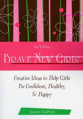 Brave New Girls: Creative Ideas to Help Girls be Confident, Healthy, and Happy