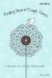 Finding God in Tough Times: 90 Devotions for Real Girls Facing Real Life