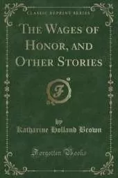 The Wages of Honor, and Other Stories (Classic Reprint)