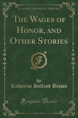 The Wages of Honor, and Other Stories (Classic Reprint)