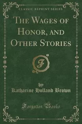 The Wages of Honor, and Other Stories (Classic Reprint)