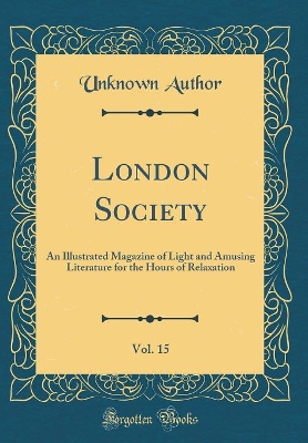 London Society, Vol. 15: An Illustrated Magazine of Light and Amusing Literature for the Hours of Relaxation (Classic Reprint)
