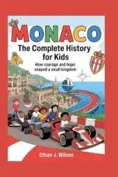 Monaco: The Complete History for Kids: How Courage and Hope Shaped a Small Kingdom