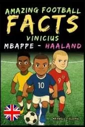 Incredible facts about Vinicius, Mbappé and Haaland - Ages 6 to 14: Everything for young football fans: stories, records, anecdotes and quizzes to have fun while learning!