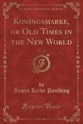 Koningsmarke, or Old Times in the New World, Vol. 1 of 2 (Classic Reprint)