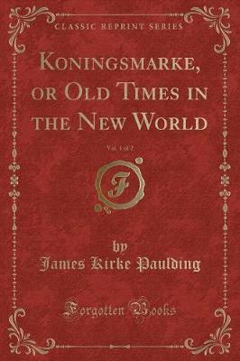 Koningsmarke, or Old Times in the New World, Vol. 1 of 2 (Classic Reprint)