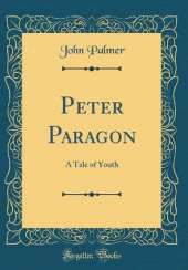 Peter Paragon: A Tale of Youth (Classic Reprint)