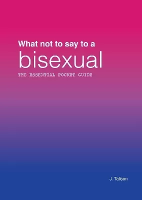What not to say to a bisexual: The essential pocket guide