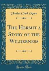 The Hermit a Story of the Wilderness (Classic Reprint)