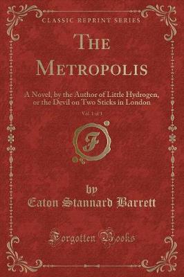 The Metropolis, Vol. 1 of 3: A Novel, by the Author of Little Hydrogen, or the Devil on Two Sticks in London (Classic Reprint)