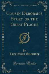 Cousin Deborah's Story, or the Great Plague (Classic Reprint)